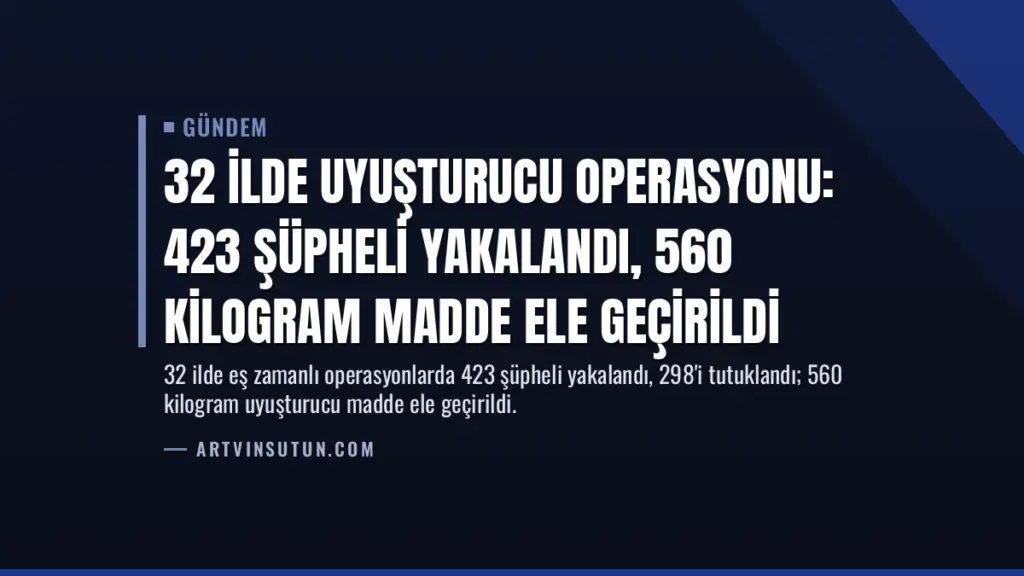 32 İlde Uyuşturucu Operasyonu: 423 Şüpheli Yakalandı, 560 Kilogram Madde Ele Geçirildi