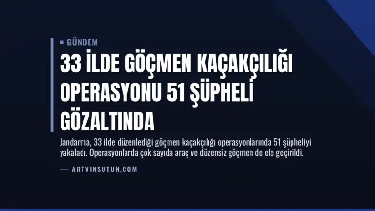 33 İlde Göçmen Kaçakçılığı Operasyonu 51 Şüpheli Gözaltında
