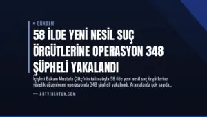 58 İlde Yeni Nesil Suç Örgütlerine Operasyon 348 Şüpheli Yakalandı