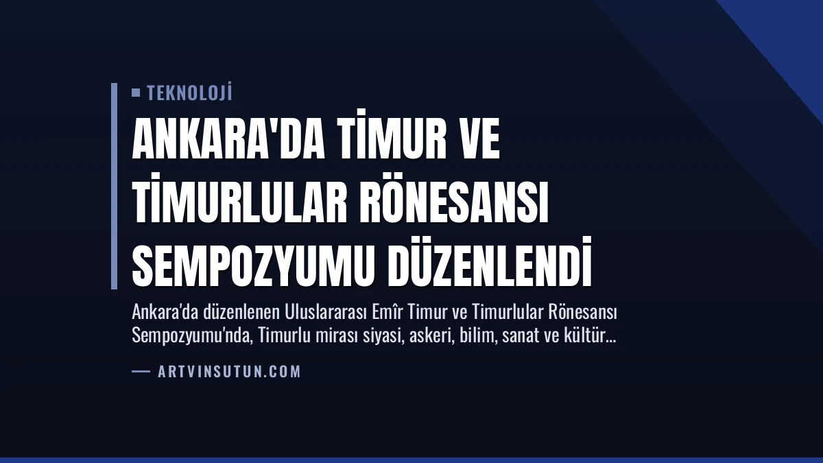 Ankara’da Timur ve Timurlular Rönesansı Sempozyumu Düzenlendi