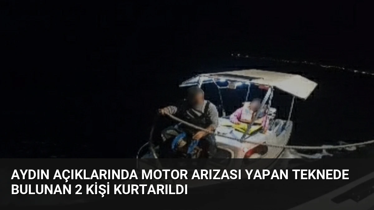Aydın Açıklarında Motor Arızası Yapan Teknede Bulunan 2 Kişi Kurtarıldı