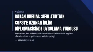 Bakan Kurum: Sıfır Atık'tan COP31'e uzanan iklim diplomasisinde uygulama vurgusu