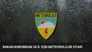 Bakan Kurumdan 36 İl İçin Meteorolojik Uyarı