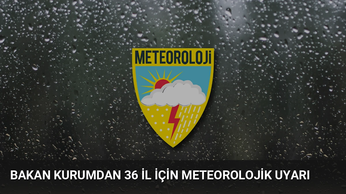 Bakan Kurumdan 36 İl İçin Meteorolojik Uyarı