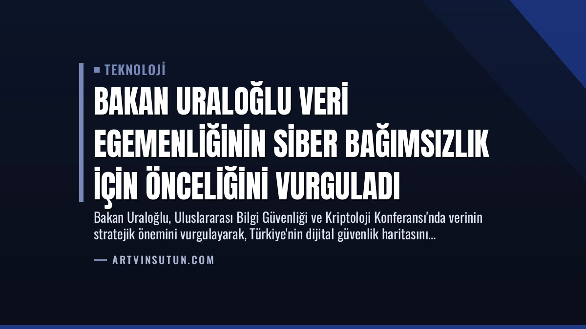 Bakan Uraloğlu Veri Egemenliğinin Siber Bağımsızlık İçin Önceliğini Vurguladı