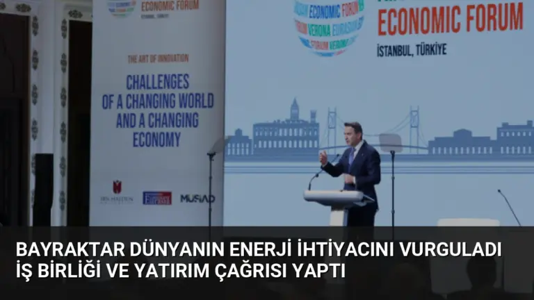 Bayraktar Dünyanın Enerji İhtiyacını Vurguladı İş Birliği ve Yatırım Çağrısı Yaptı