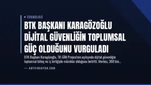 BTK Başkanı Karagözoğlu Dijital Güvenliğin Toplumsal Güç Olduğunu Vurguladı