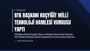 BTK Başkanı Koçyiğit Milli Teknoloji Hamlesi Vurgusu Yaptı
