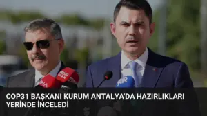 COP31 Başkanı Kurum Antalya’da Hazırlıkları Yerinde İnceledi