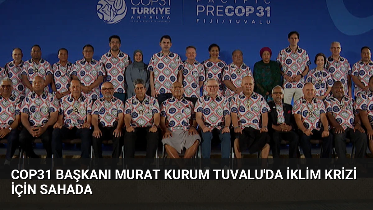 COP31 Başkanı Murat Kurum Tuvalu’da İklim Krizi İçin Sahada