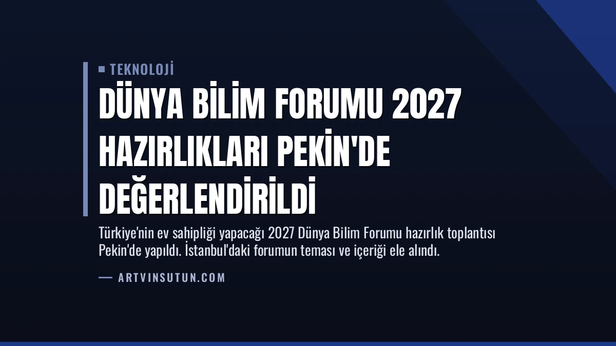 Dünya Bilim Forumu 2027 Hazırlıkları Pekin’de Değerlendirildi