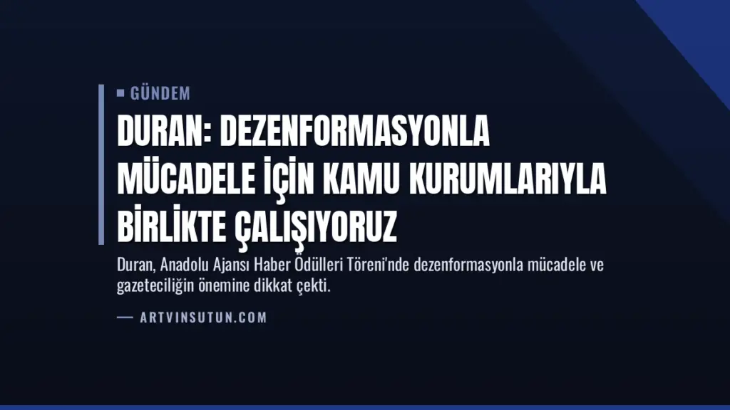 Duran: Dezenformasyonla mücadele için kamu kurumlarıyla birlikte çalışıyoruz
