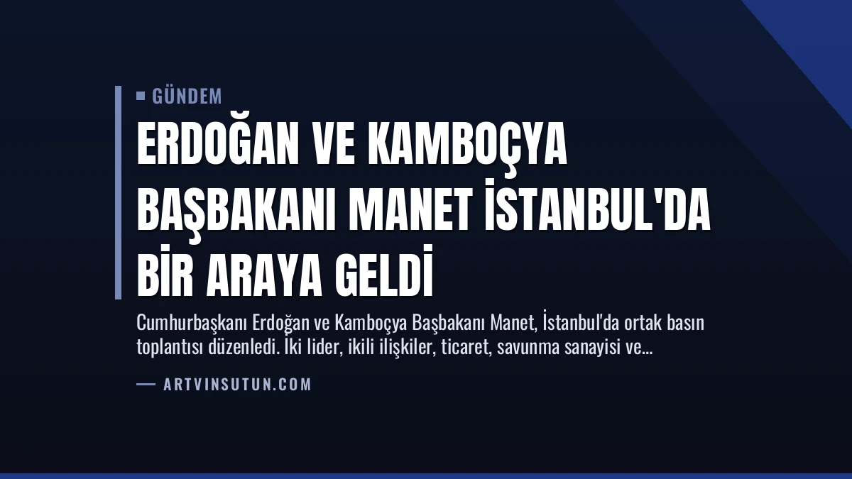 Erdoğan ve Kamboçya Başbakanı Manet İstanbul’da Bir Araya Geldi