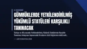 Gümrüklerde Yetkilendirilmiş Yükümlü Statüleri Karşılıklı Tanınacak