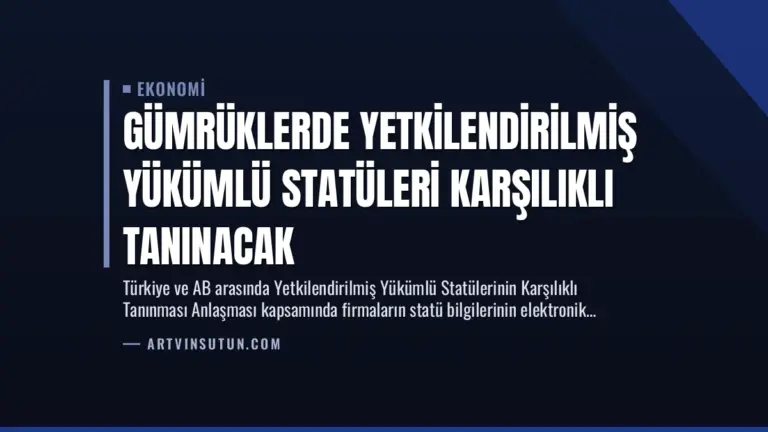 Gümrüklerde Yetkilendirilmiş Yükümlü Statüleri Karşılıklı Tanınacak