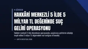 Hakkâri Merkezli 5 İlde 5 Milyar TL Değerinde Suç Geliri Operasyonu