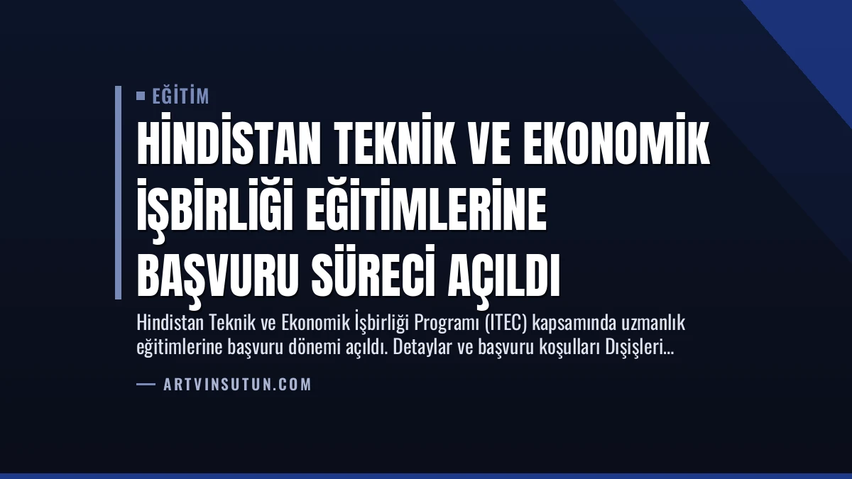 Hindistan Teknik ve Ekonomik İşbirliği Eğitimlerine Başvuru Süreci Açıldı