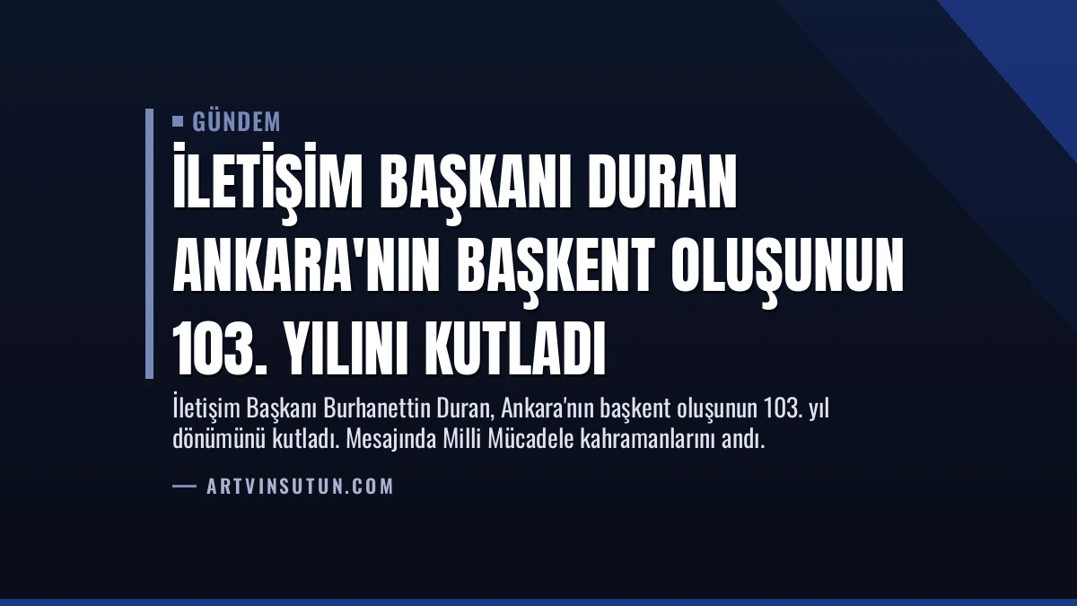 İletişim Başkanı Duran Ankara’nın Başkent Oluşunun 103. Yılını Kutladı