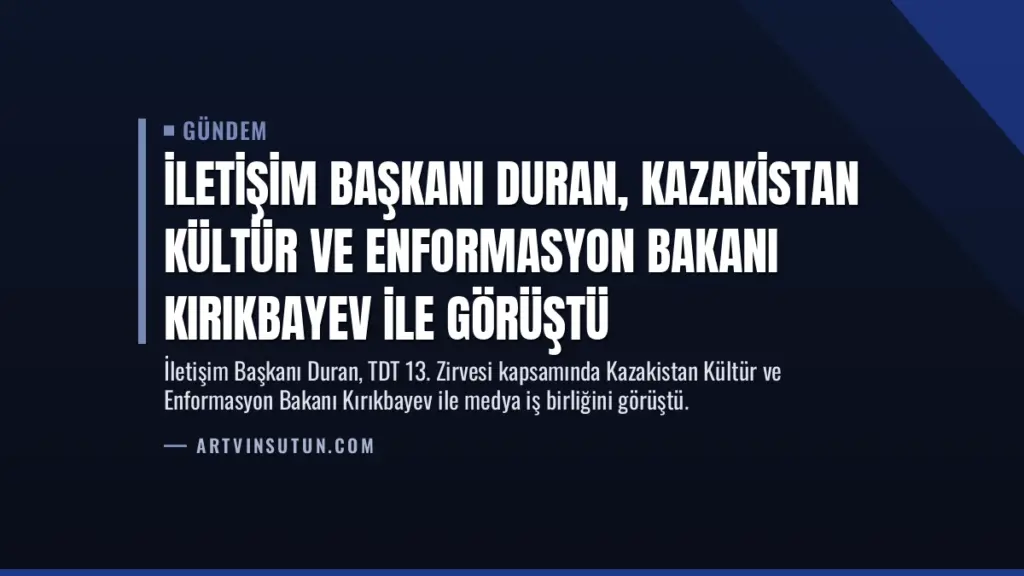 İletişim Başkanı Duran, Kazakistan Kültür ve Enformasyon Bakanı Kırıkbayev ile görüştü