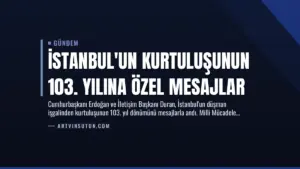 İstanbul’un Kurtuluşunun 103. Yılına Özel Mesajlar