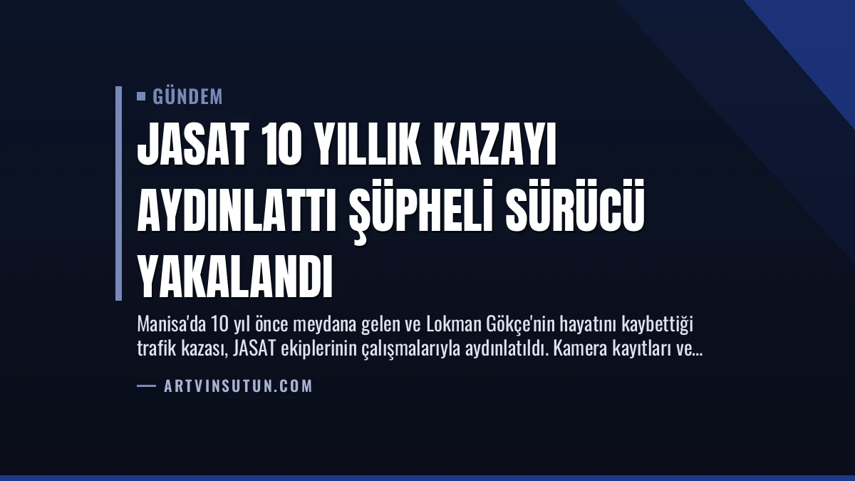JASAT 10 Yıllık Kazayı Aydınlattı Şüpheli Sürücü Yakalandı