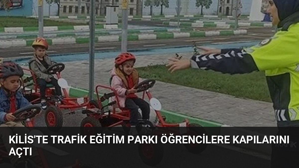 Kilis’te Trafik Eğitim Parkı Öğrencilere Kapılarını Açtı