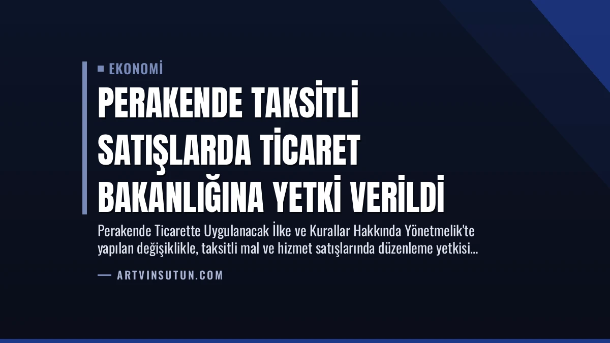 Perakende Taksitli Satışlarda Ticaret Bakanlığına Yetki Verildi