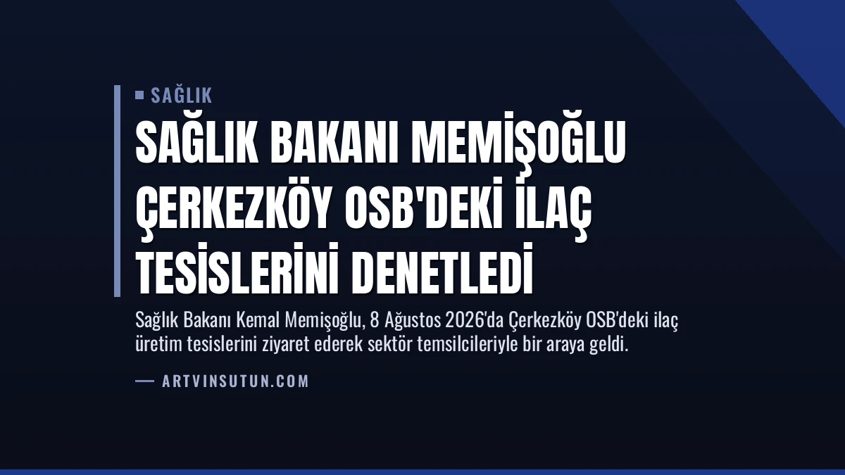 Sağlık Bakanı Memişoğlu Çerkezköy OSB’deki İlaç Tesislerini Denetledi