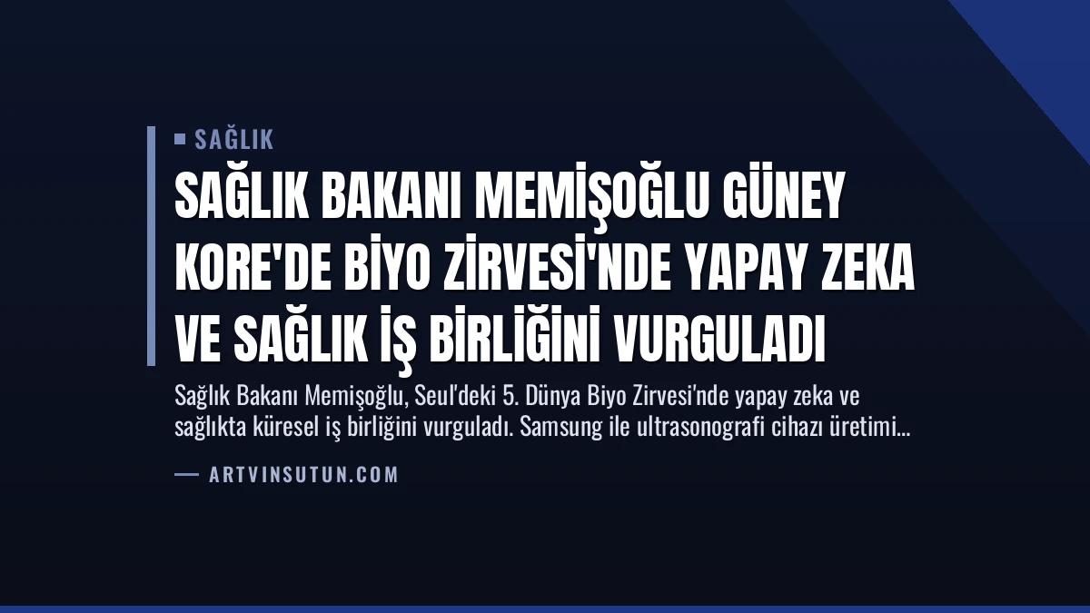 Sağlık Bakanı Memişoğlu Güney Kore’de Biyo Zirvesi’nde Yapay Zeka ve Sağlık İş Birliğini Vurguladı