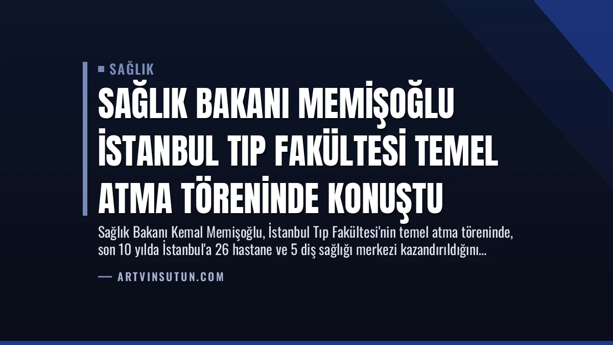 Sağlık Bakanı Memişoğlu İstanbul Tıp Fakültesi Temel Atma Töreninde Konuştu