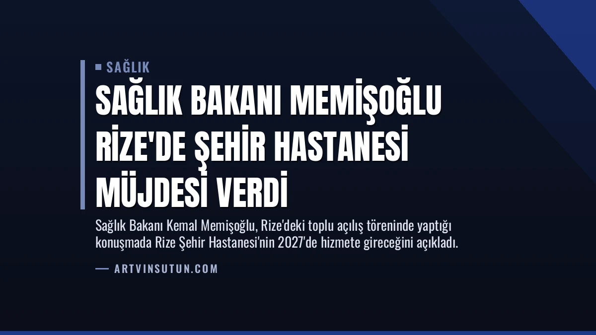 Sağlık Bakanı Memişoğlu Rize’de Şehir Hastanesi Müjdesi Verdi