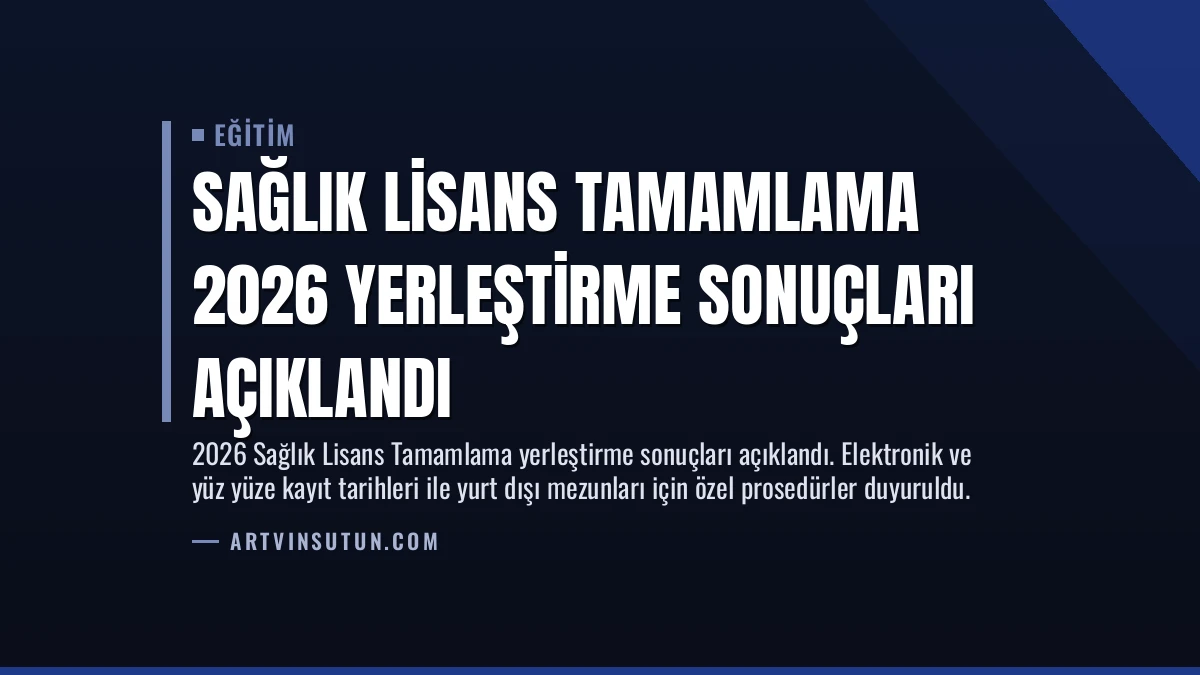 Sağlık Lisans Tamamlama 2026 Yerleştirme Sonuçları Açıklandı