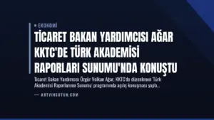 Ticaret Bakan Yardımcısı Ağar KKTC’de Türk Akademisi Raporları Sunumu’nda Konuştu