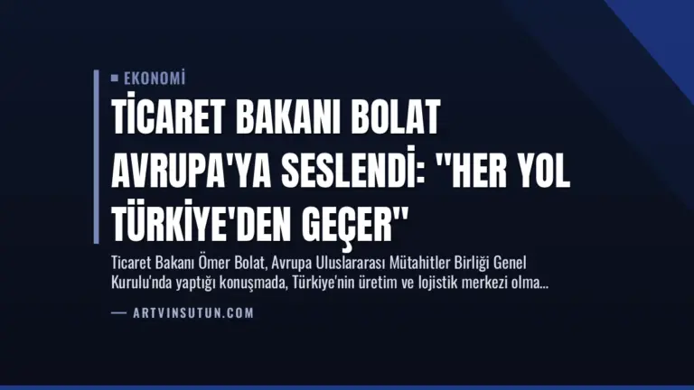 Ticaret Bakanı Bolat Avrupa’ya Seslendi: “Her Yol Türkiye’den Geçer”