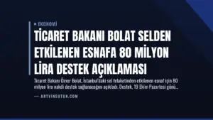 Ticaret Bakanı Bolat Selden Etkilenen Esnafa 80 Milyon Lira Destek Açıklaması