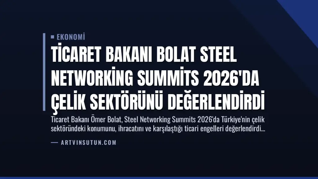 Ticaret Bakanı Bolat Steel Networking Summits 2026'da Çelik Sektörünü Değerlendirdi