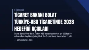 Ticaret Bakanı Bolat Türkiye-ABD Ticaretinde 2028 Hedefini Açıkladı