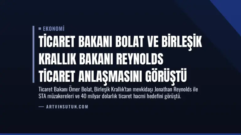Ticaret Bakanı Bolat ve Birleşik Krallık Bakanı Reynolds Ticaret Anlaşmasını Görüştü