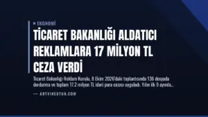 Ticaret Bakanlığı Aldatıcı Reklamlara 17 Milyon TL Ceza Verdi