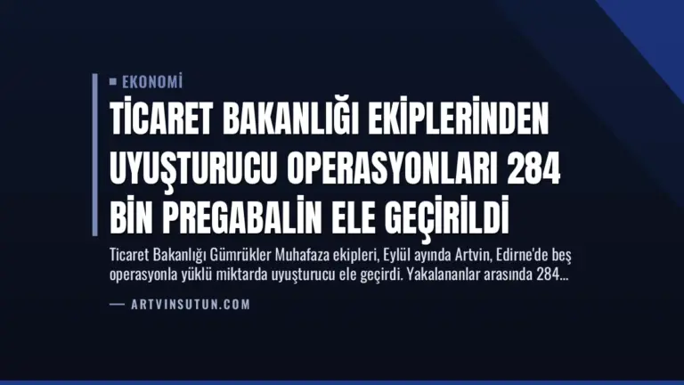 Ticaret Bakanlığı Ekiplerinden Uyuşturucu Operasyonları 284 Bin Pregabalin Ele Geçirildi