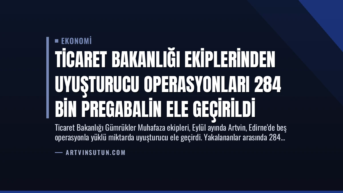 Ticaret Bakanlığı Ekiplerinden Uyuşturucu Operasyonları 284 Bin Pregabalin Ele Geçirildi