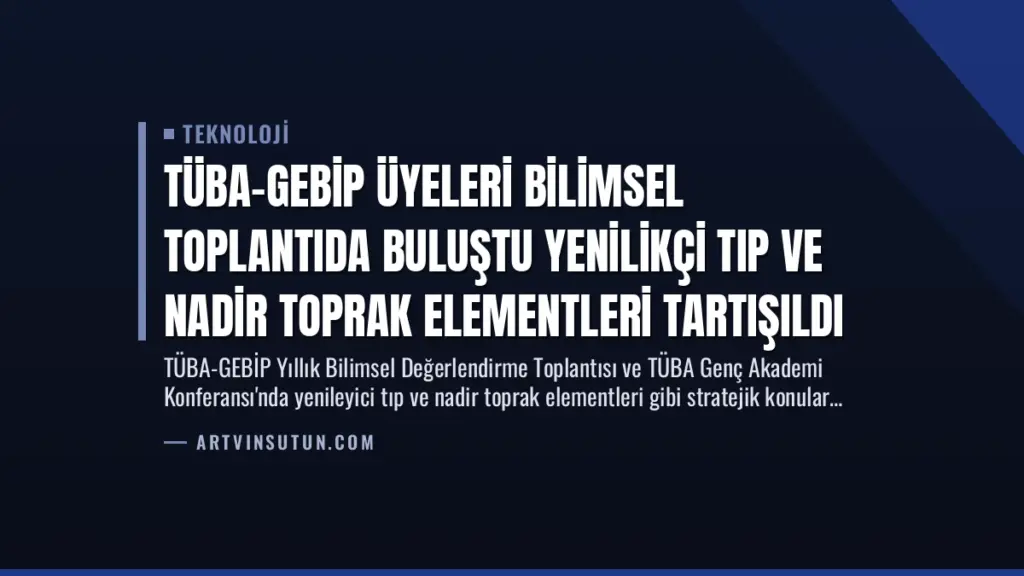 TÜBA-GEBİP Üyeleri Bilimsel Toplantıda Buluştu Yenilikçi Tıp ve Nadir Toprak Elementleri Tartışıldı