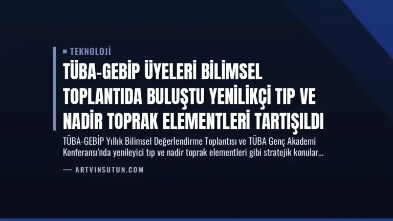 TÜBA-GEBİP Üyeleri Bilimsel Toplantıda Buluştu Yenilikçi Tıp ve Nadir Toprak Elementleri Tartışıldı