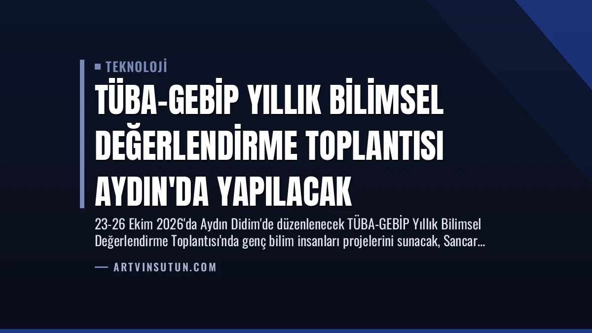 TÜBA-GEBİP Yıllık Bilimsel Değerlendirme Toplantısı Aydın’da Yapılacak
