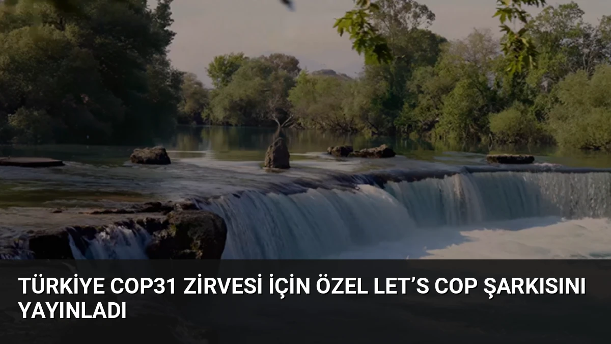 Türkiye COP31 Zirvesi İçin Özel Let’s COP Şarkısını Yayınladı
