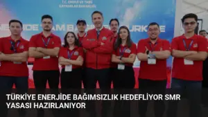Türkiye Enerjide Bağımsızlık Hedefliyor SMR Yasası Hazırlanıyor