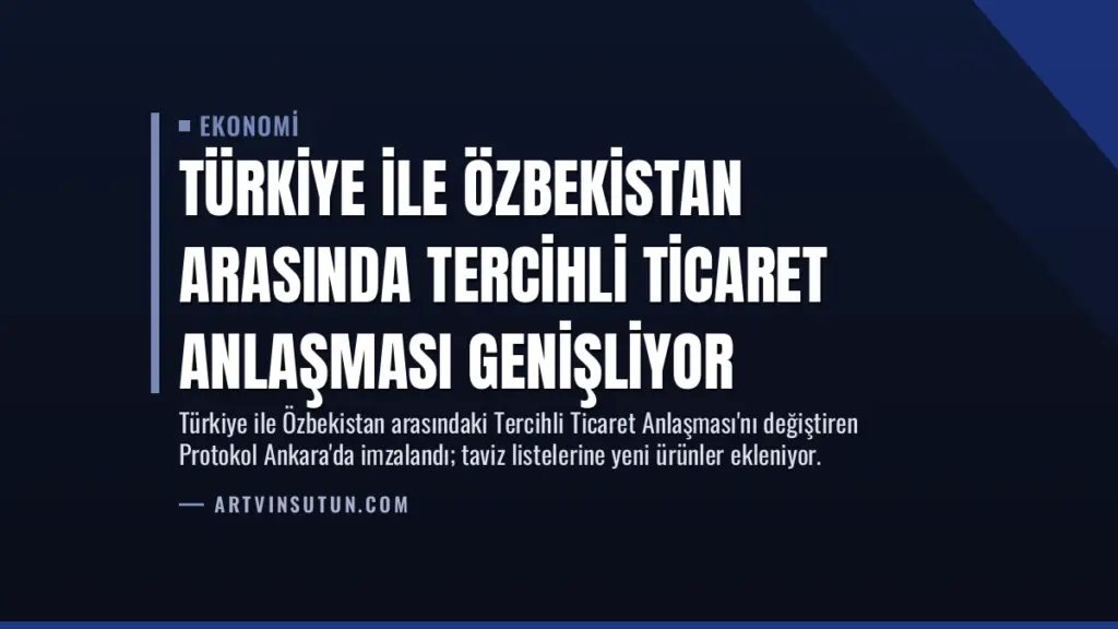 Türkiye ile Özbekistan Arasında Tercihli Ticaret Anlaşması Genişliyor