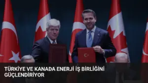 Türkiye ve Kanada Enerji İş Birliğini Güçlendiriyor