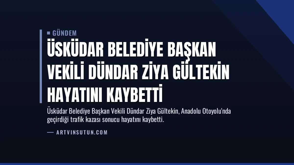Üsküdar Belediye Başkan Vekili Dündar Ziya Gültekin hayatını kaybetti