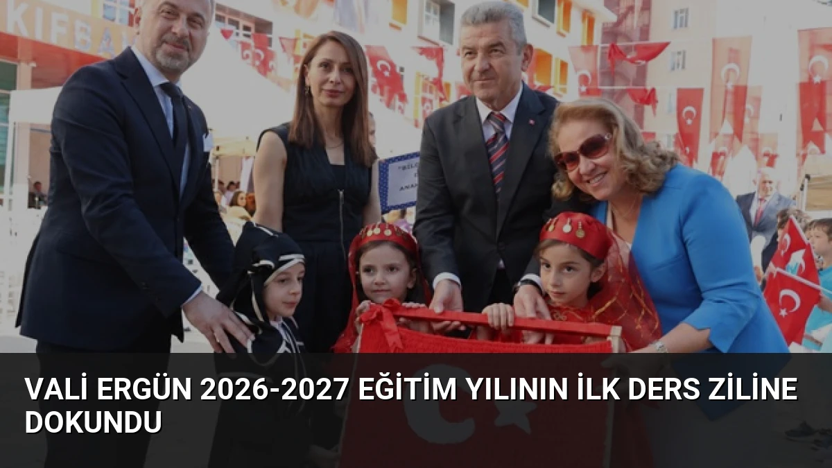 Vali Ergün 2026-2027 Eğitim Yılının İlk Ders Ziline Dokundu